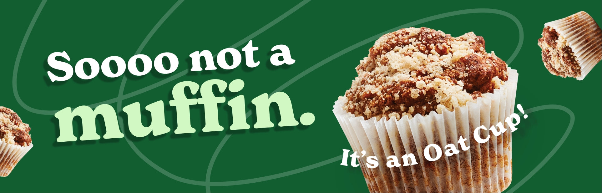 A baked oat cup with a crumbly topping in a white paper liner is featured against a green background. White and light green bold text reads, 'Soooo not a muffin. It’s an Oat Cup!' Smaller oat cup pieces are scattered around the image.